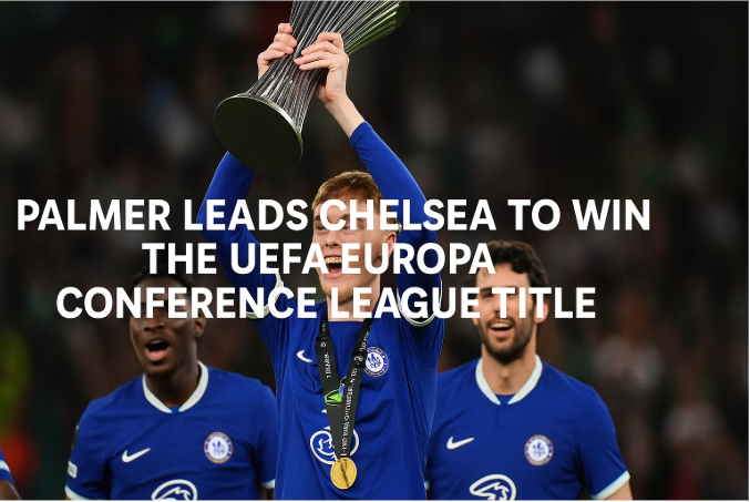 Palmer Leads Chelsea to Win the UEFA Europa Conference League Title